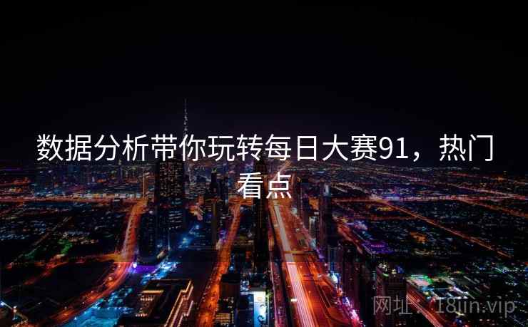 数据分析带你玩转每日大赛91，热门看点
