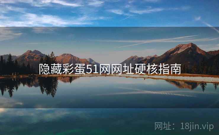 隐藏彩蛋51网网址硬核指南
