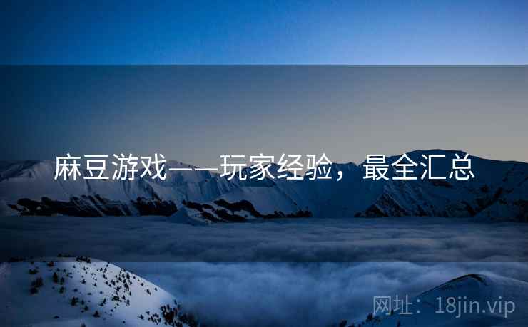 麻豆游戏——玩家经验，最全汇总