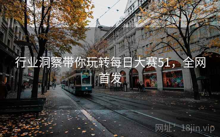行业洞察带你玩转每日大赛51，全网首发