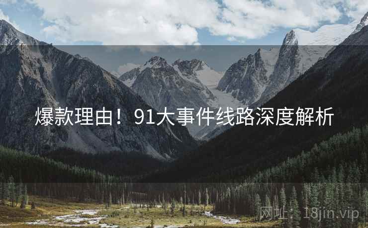 爆款理由！91大事件线路深度解析
