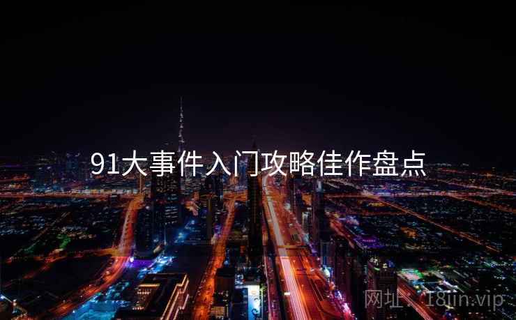 91大事件入门攻略佳作盘点