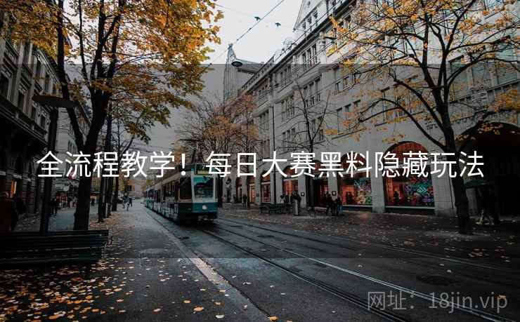 全流程教学！每日大赛黑料隐藏玩法