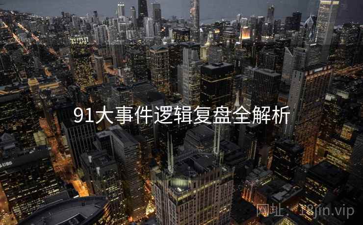 91大事件逻辑复盘全解析